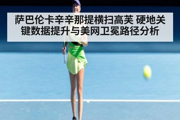萨巴伦卡辛辛那提横扫高芙 硬地关键数据提升与美网卫冕路径分析
