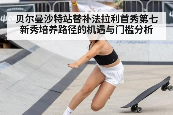 贝尔曼沙特站替补法拉利首秀第七 新秀培养路径的机遇与门槛分析